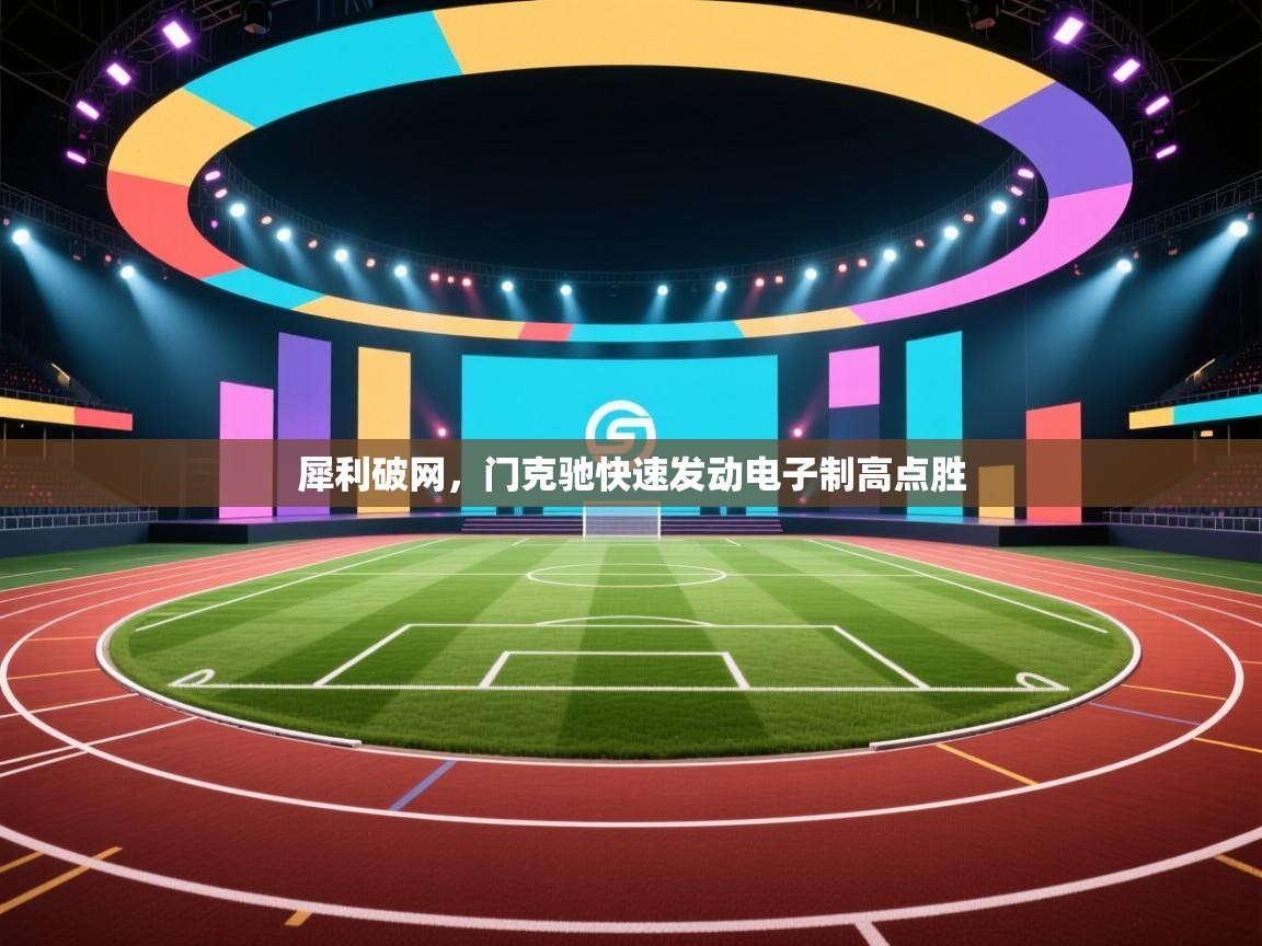 开云体育推送通知设置-犀利破网,门克驰快速发动电子制高点胜  第2张