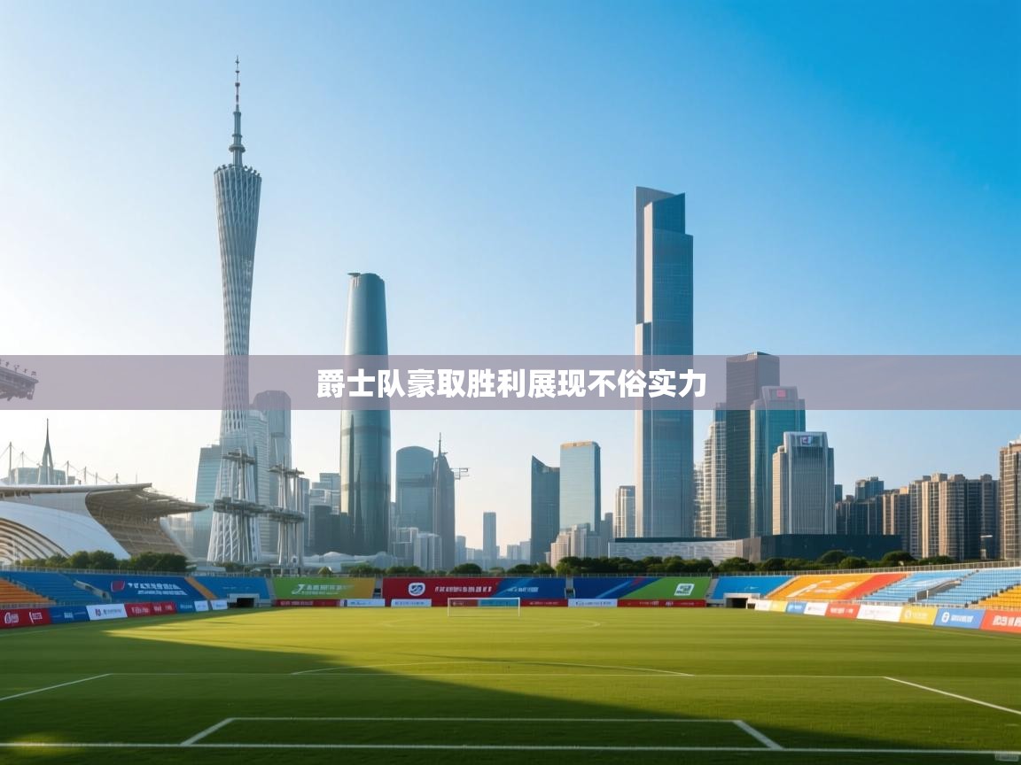 开云体育客服在线咨询-爵士队豪取胜利展现不俗实力 第2张