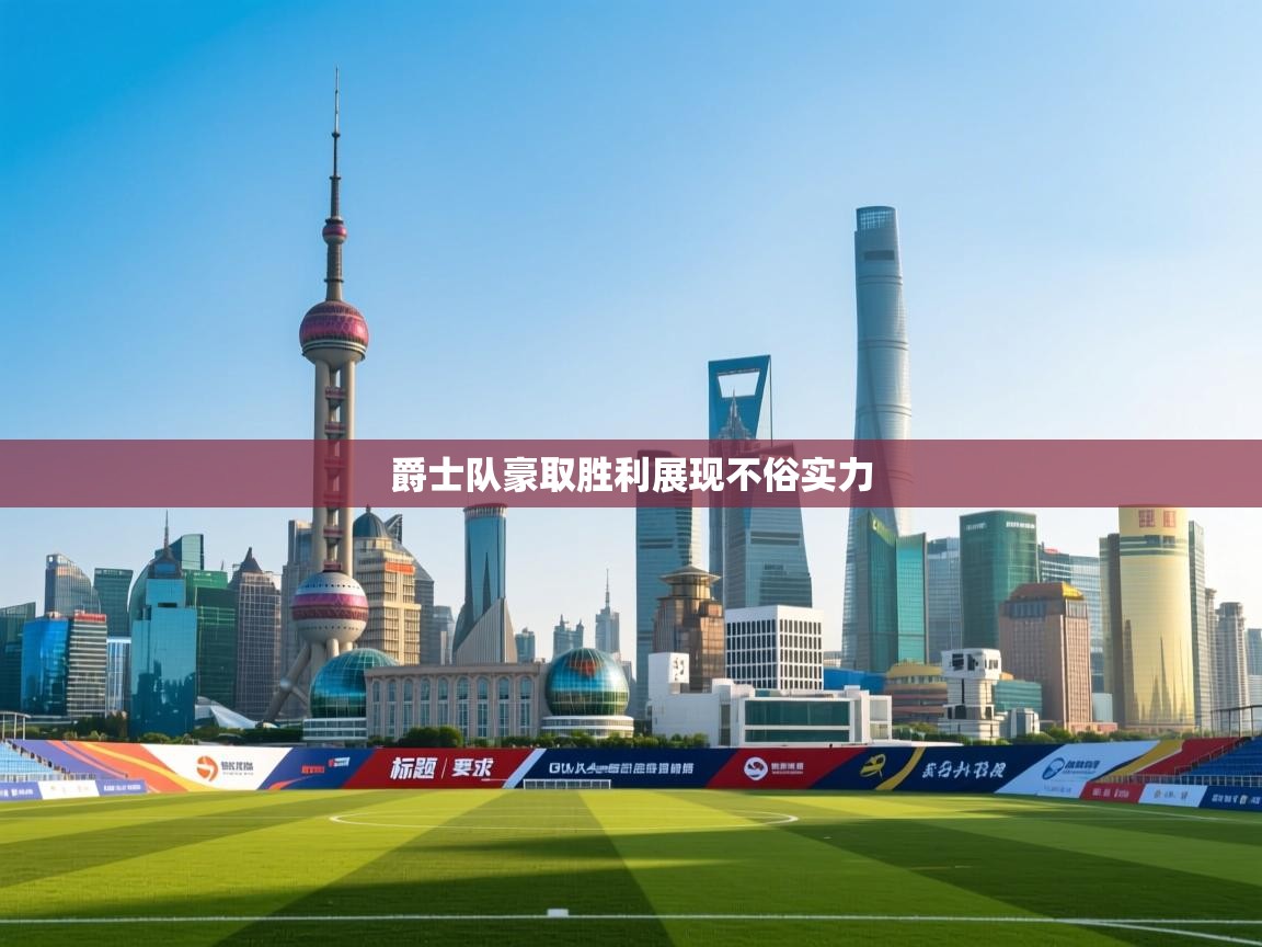 开云体育客服在线咨询-爵士队豪取胜利展现不俗实力 第4张