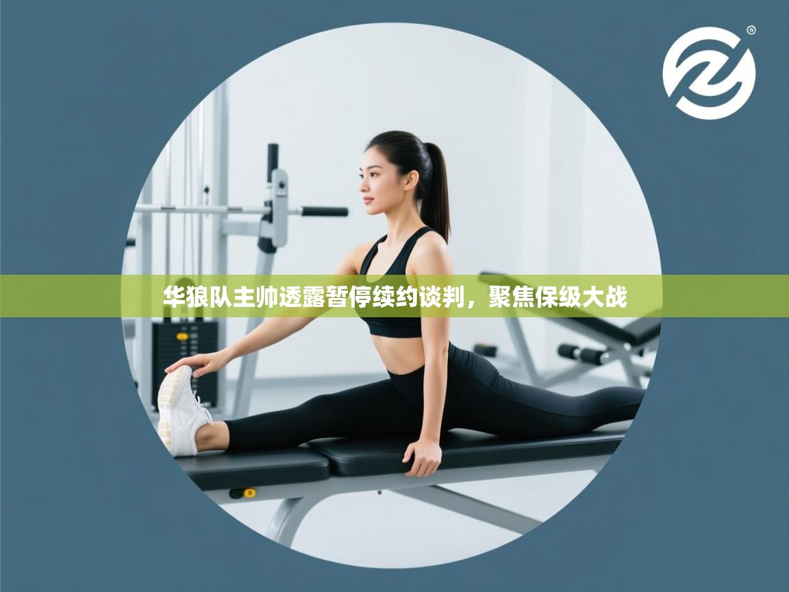 云开体育入口-华狼队主帅透露暂停续约谈判,聚焦保级大战 第4张