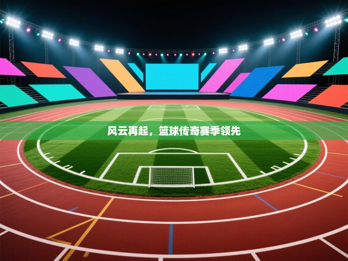开云体育英文版入口-风云再起,篮球传奇赛季领先 第1张