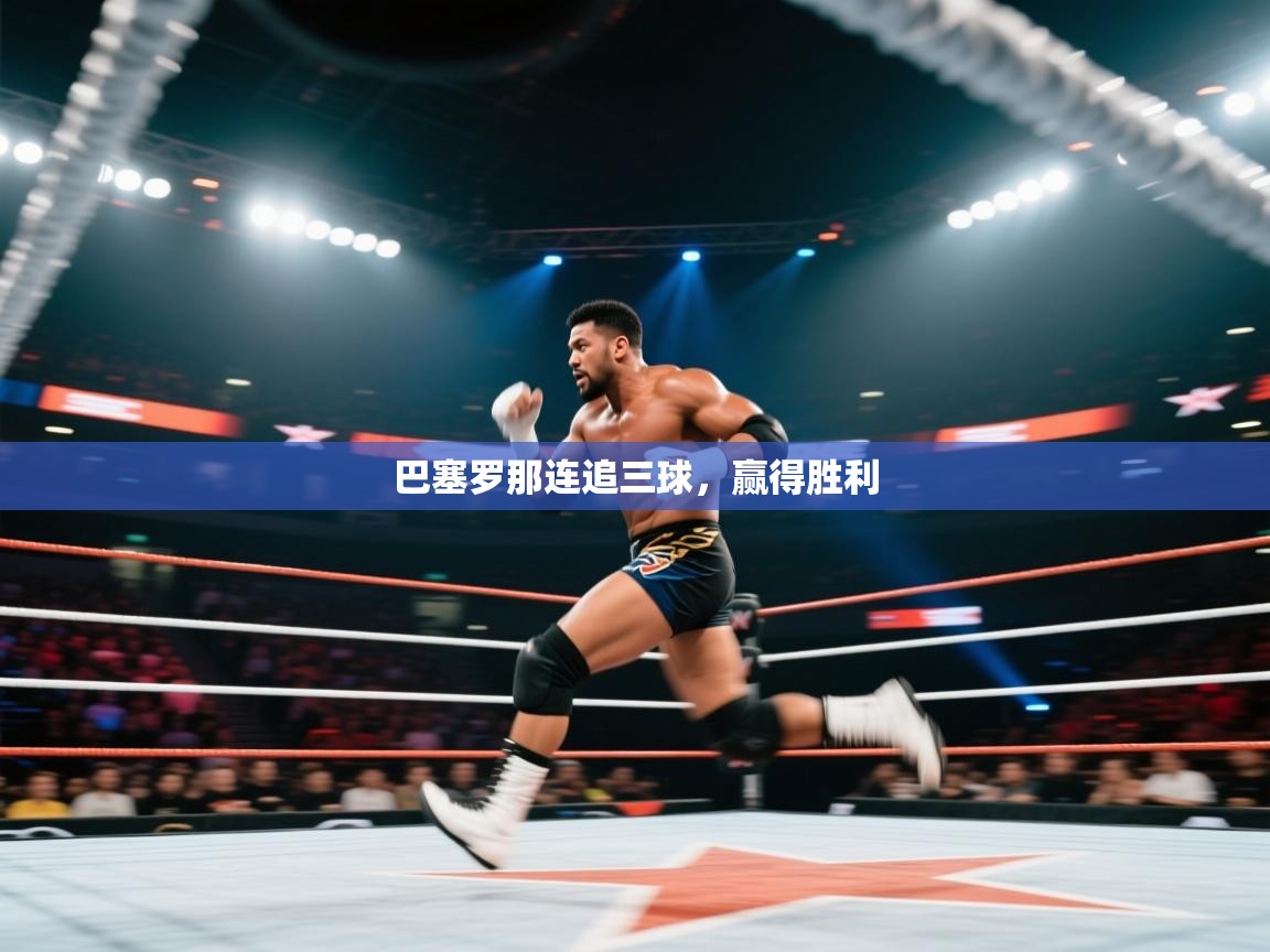 云开体育app登录入口-巴塞罗那连追三球,赢得胜利 第1张