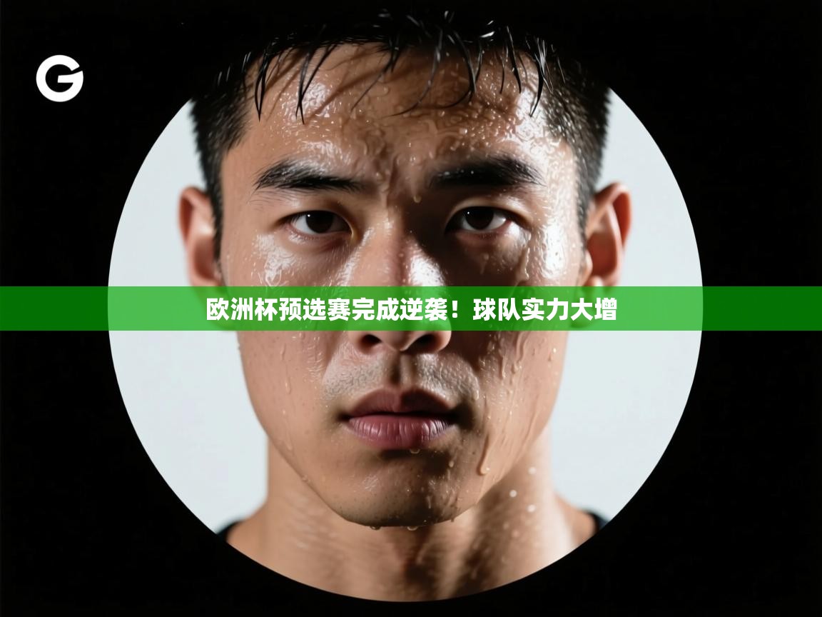 开云kaiyun体育app入口下载官网-欧洲杯预选赛完成逆袭！球队实力大增  第2张