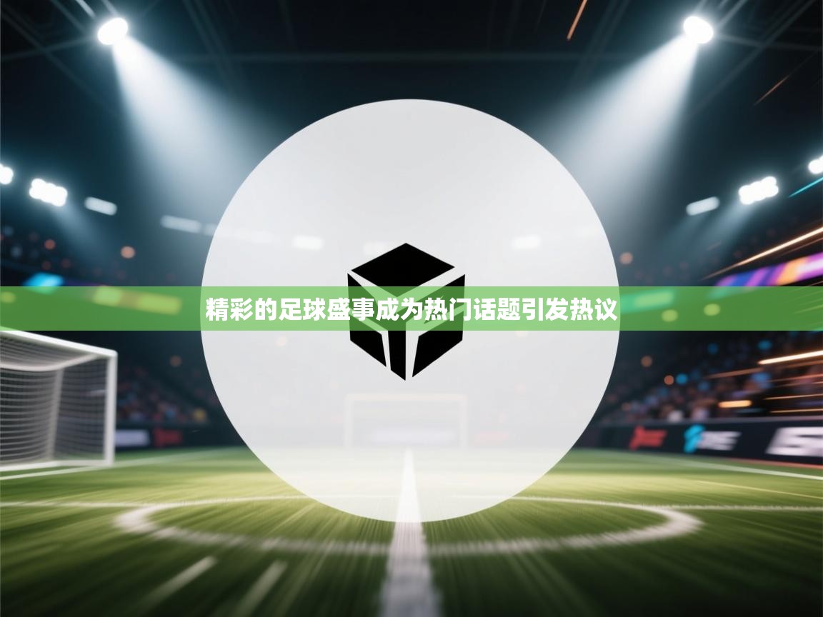 开云体育在线-精彩的足球盛事成为热门话题引发热议  第4张