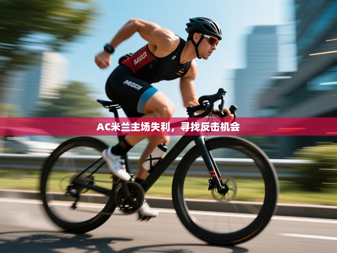 开云体育app登录入口-AC米兰主场失利，寻找反击机会  第4张