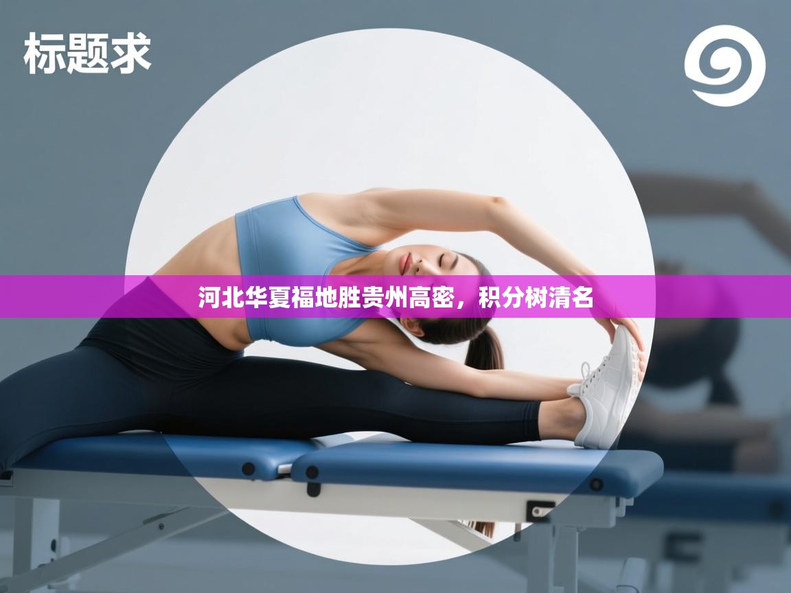 开云体育app下载入口-河北华夏福地胜贵州高密，积分树清名