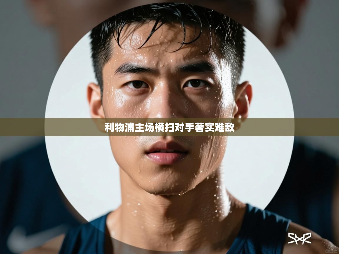 云开体育app网页版入口-利物浦主场横扫对手著实难敌  第2张