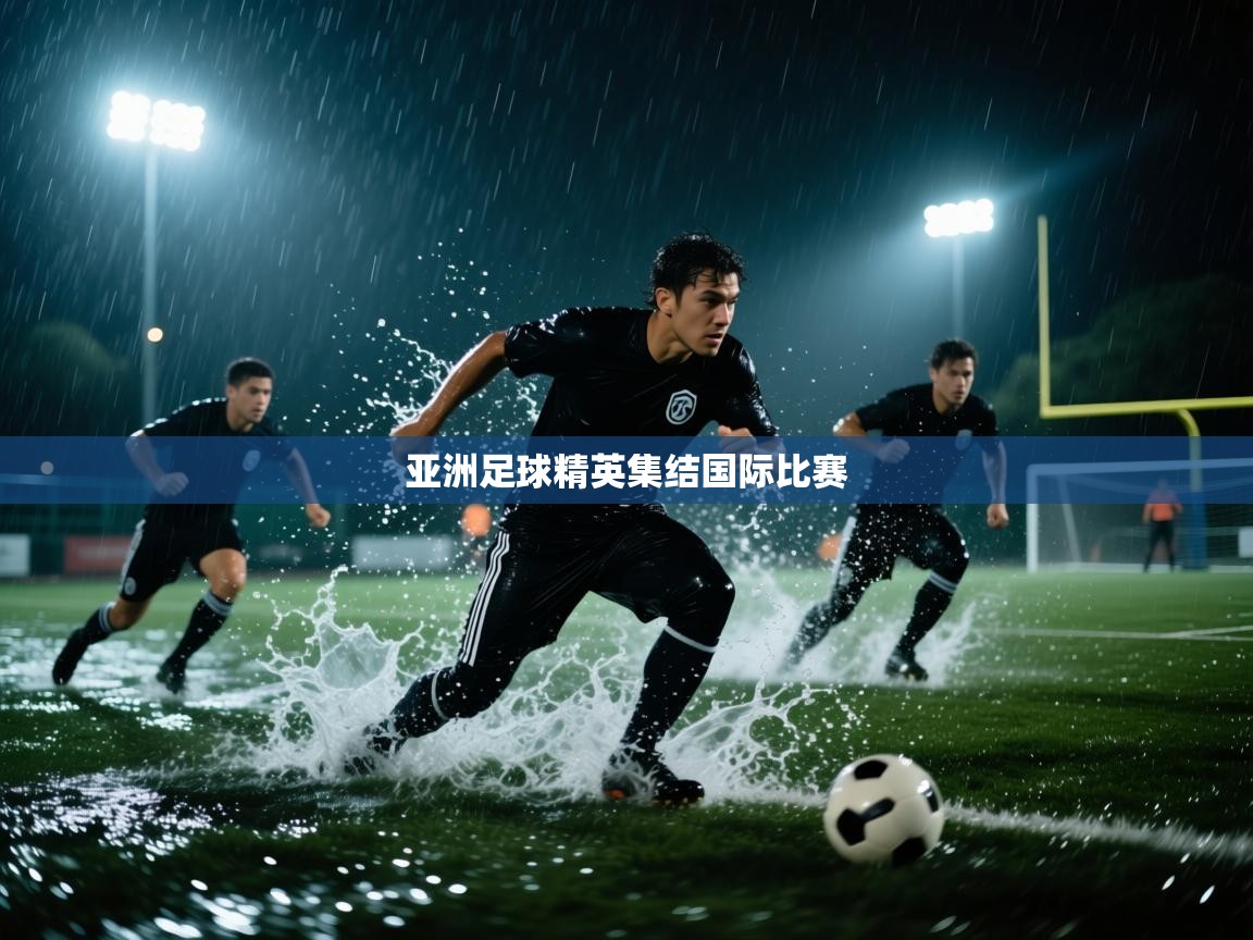 开云官网-亚洲足球精英集结国际比赛 第2张