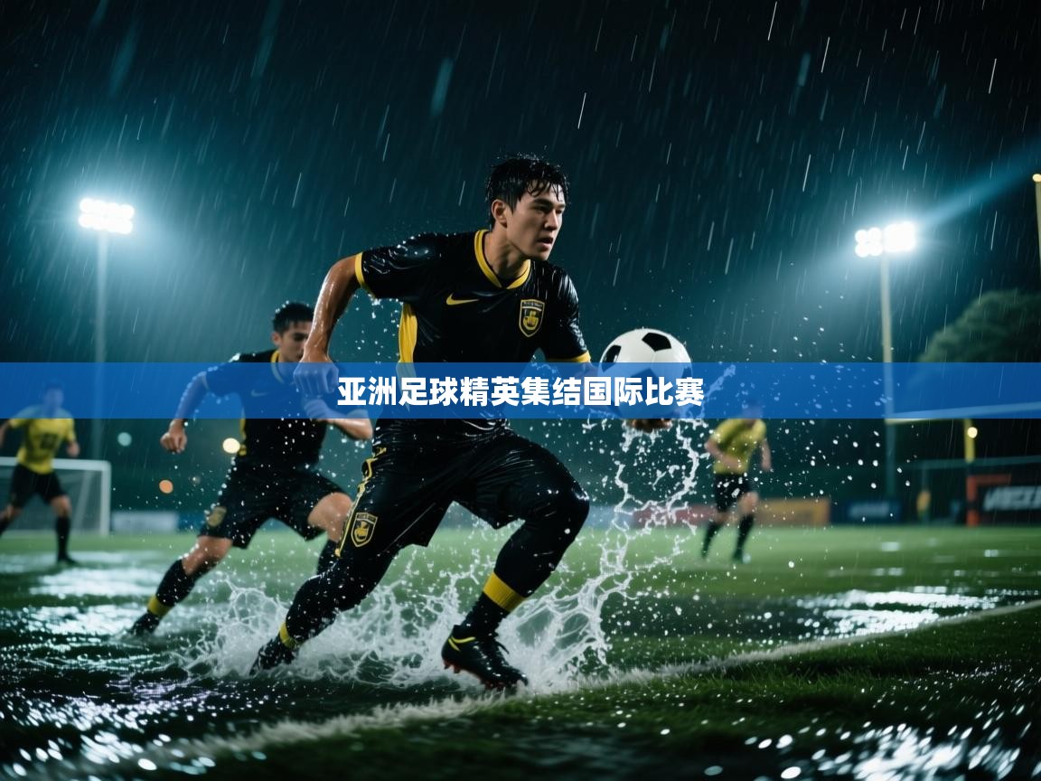 开云官网-亚洲足球精英集结国际比赛 第3张