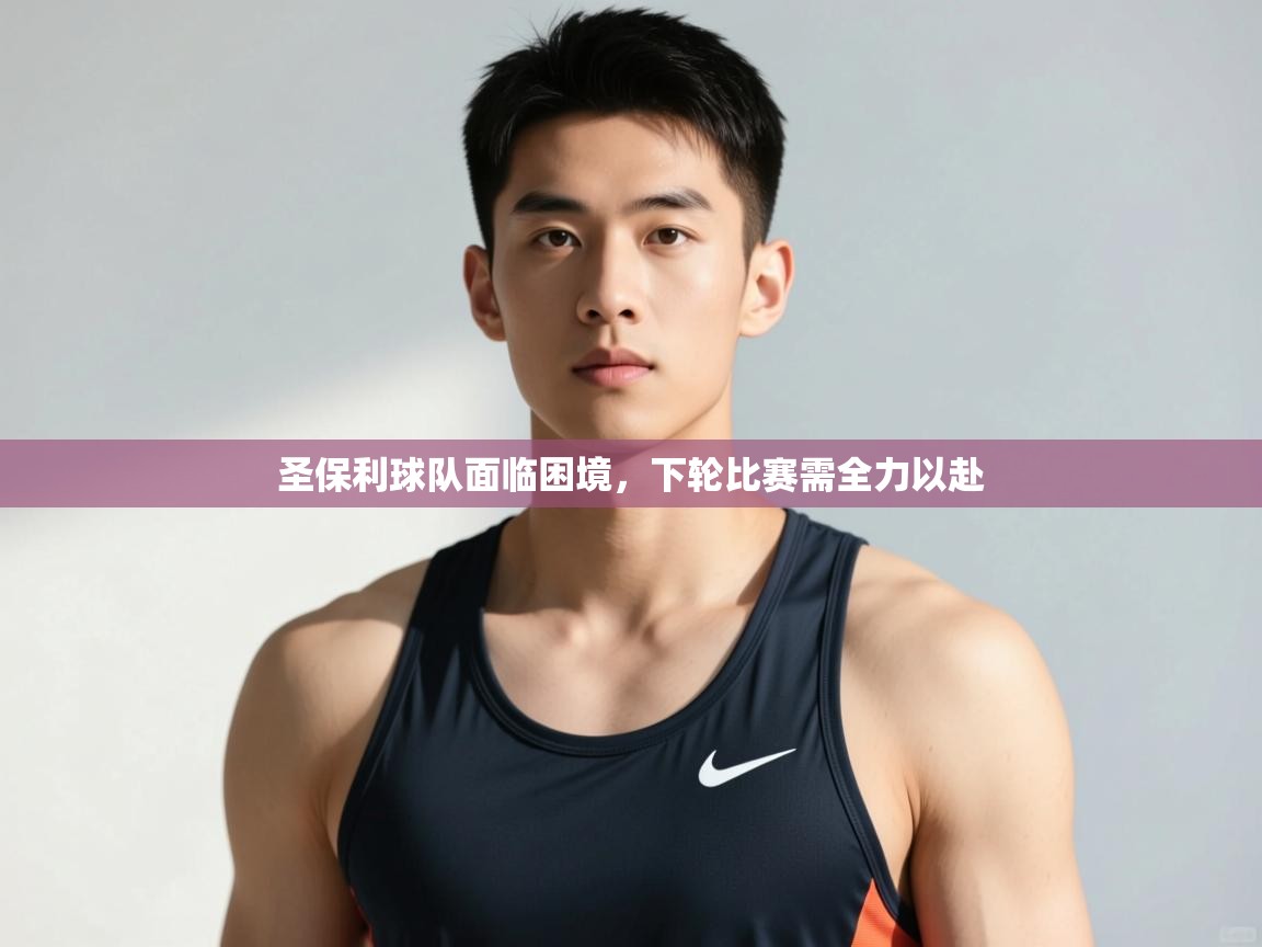 开云体育app下载安装免费-圣保利球队面临困境,下轮比赛需全力以赴 第2张