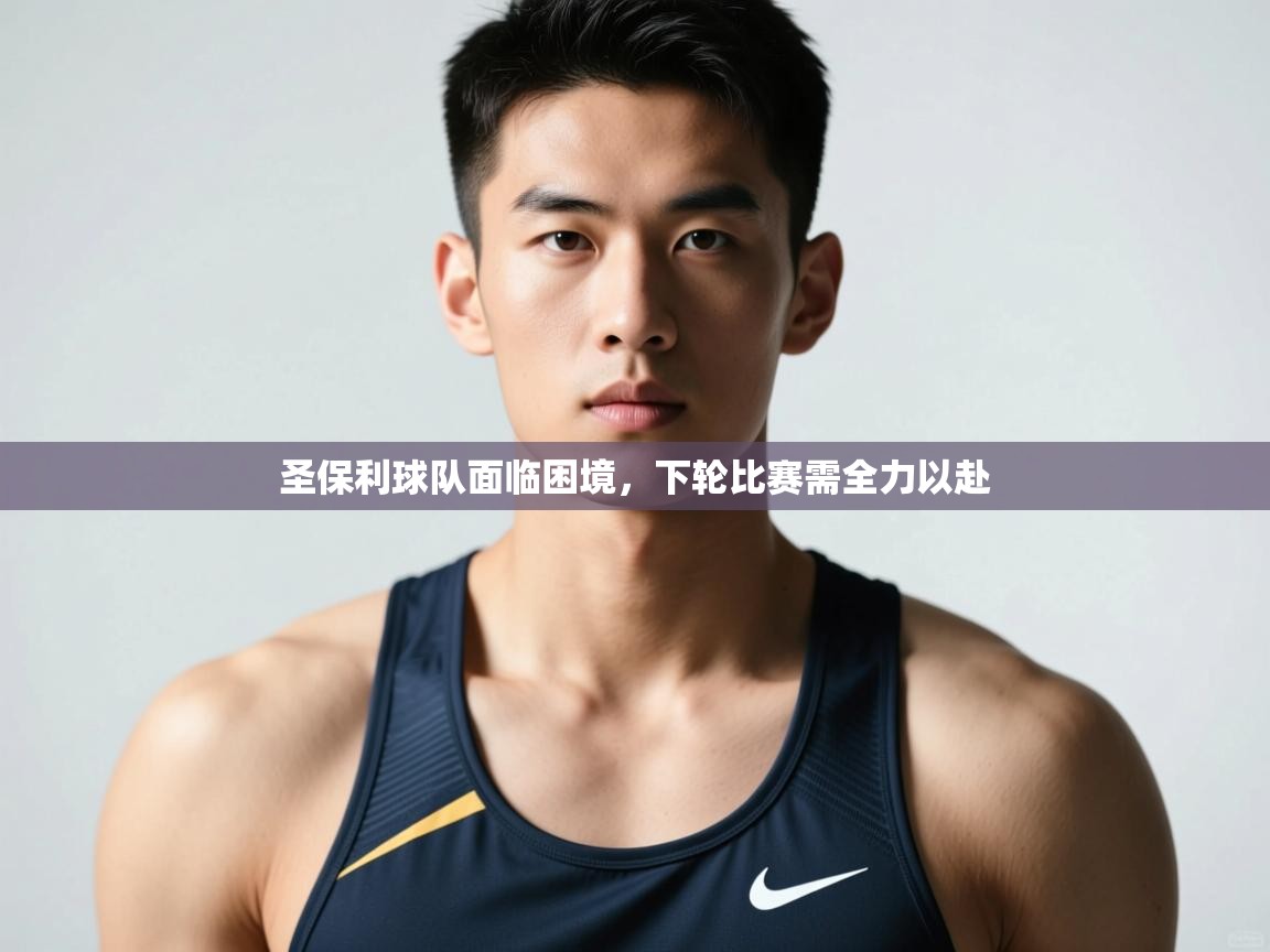 开云体育app下载安装免费-圣保利球队面临困境,下轮比赛需全力以赴 第3张